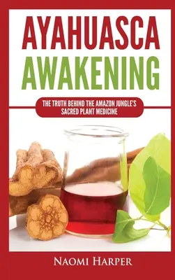 Ayahuasca Awakening (Prebudenie ayahuasky): Pravda o posvätnej rastlinnej medicíne amazonskej džungle - Ayahuasca Awakening: The Truth Behind the Amazon Jungle's Sacred Plant Medicine