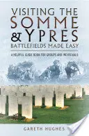 Návšteva bojísk na Somme a v Ypres je jednoduchá: užitočný sprievodca pre skupiny a jednotlivcov - Visiting the Somme and Ypres Battlefields Made Easy: A Helpful Guide Book for Groups and Individuals