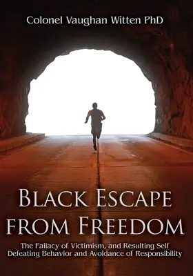 Čierny útek zo slobody: Čierny únik: Falošný viktimizmus a z neho vyplývajúce sebapoškodzujúce správanie a vyhýbanie sa zodpovednosti - Black Escape from Freedom: The Fallacy of Victimism, and Resulting Self Defeating Behavior and Avoidance of Responsibility