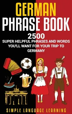 Frázová príručka nemčiny: 2 500 super užitočných fráz a slovíčok, ktoré sa vám budú hodiť pri ceste do Nemecka - German Phrasebook: 2500 Super Helpful Phrases and Words You'll Want for Your Trip to Germany