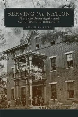 Serving the Nation, Volume 14: Cherokee Sovereignty and Social Welfare, 1800-1907