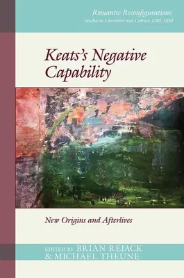 Keatsova negatívna schopnosť: Katsats: Nové počiatky a posmrtné životy - Keats's Negative Capability: New Origins and Afterlives