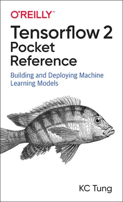 Vrecková príručka Tensorflow 2: Tvorba a nasadenie modelov strojového učenia - Tensorflow 2 Pocket Reference: Building and Deploying Machine Learning Models