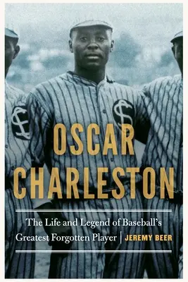 Oscar Charleston: Život a legenda o najväčšom zabudnutom hráčovi baseballu - Oscar Charleston: The Life and Legend of Baseball's Greatest Forgotten Player