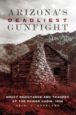 Najsmrteľnejšia prestrelka v Arizone: Odboj proti odvodu a tragédia v Power Cabin, 1918 - Arizona's Deadliest Gunfight: Draft Resistance and Tragedy at the Power Cabin, 1918