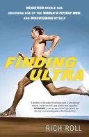 Nájsť Ultra, revidované a aktualizované vydanie: Odmietnutie stredného veku, zaradenie sa medzi najzdatnejších mužov sveta a objavenie samého seba - Finding Ultra, Revised and Updated Edition: Rejecting Middle Age, Becoming One of the World's Fittest Men, and Discovering Myself