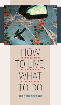 Ako žiť, čo robiť: Tridsať spôsobov, ako sa pozerať na Wallacea Stevensa - How to Live, What to Do: Thirteen Ways of Looking at Wallace Stevens