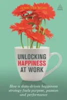 Odomknutie šťastia v práci: Ako stratégia šťastia založená na údajoch podnecuje cieľ, vášeň a výkon - Unlocking Happiness at Work: How a Data-Driven Happiness Strategy Fuels Purpose, Passion and Performance