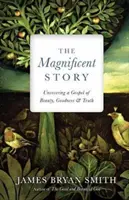 Veľkolepý príbeh: Príbeh o veľkoleposti: odhaľte evanjelium krásy, dobra a pravdy - The Magnificent Story: Uncovering a Gospel of Beauty, Goodness, and Truth