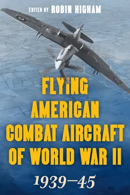 Lietajúce americké bojové lietadlá druhej svetovej vojny: 1939-45, zväzok 1, vydanie 2021 - Flying American Combat Aircraft of World War II: 1939-45, Volume 1, 2021 Edition