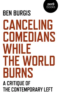 Zrušenie komediantov, zatiaľ čo svet horí: Kritika súčasnej ľavice - Canceling Comedians While the World Burns: A Critique of the Contemporary Left