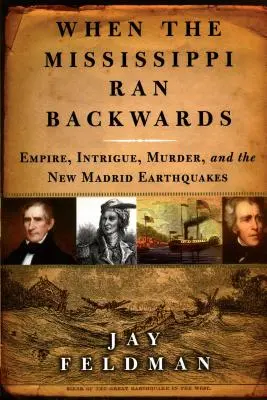 Keď Mississippi tiekla dozadu: Ríša, intrigy, vraždy a zemetrasenia v Novom Madride v rokoch 1811-12 - When the Mississippi Ran Backwards: Empire, Intrigue, Murder, and the New Madrid Earthquakes of 1811-12
