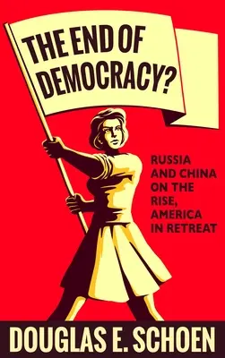 Koniec demokracie? Koniec demokracie: Rusko a Čína na vzostupe, Amerika na ústupe - The End of Democracy?: Russia and China on the Rise, America in Retreat