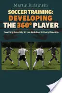 Futbalový tréning: Rozvoj hráča 360 stupňov: Tréning schopnosti používať obe nohy v každom smere - Soccer Training: Developing the 360 Degree Player: Coaching the Ability to Use Both Feet in Every Direction