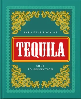 Malá kniha tequily: Odstrelená do dokonalosti - The Little Book of Tequila: Shot to Perfection
