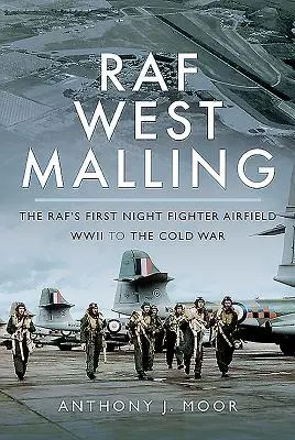 RAF West Malling: Prvé letisko nočných stíhačov - od druhej svetovej vojny po studenú vojnu - RAF West Malling: The Raf's First Night Fighter Airfield - WWII to the Cold War