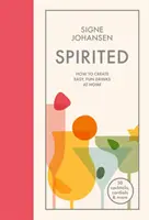 Duchovný: Ako si doma vytvoriť jednoduché a zábavné nápoje - Spirited: How to Create Easy, Fun Drinks at Home