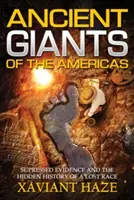 Starovekí obri Ameriky: Potlačené dôkazy a skrytá história stratenej rasy - Ancient Giants of the Americas: Suppressed Evidence and the Hidden History of a Lost Race