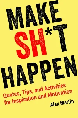 Make Sh*t Happen: Citáty, tipy a aktivity na inšpiráciu a motiváciu - Make Sh*t Happen: Quotes, Tips, and Activities for Inspiration and Motivation