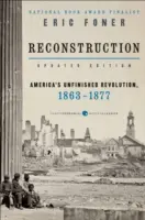 Rekonštrukcia: aktualizované vydanie: Nedokončená americká revolúcia, 1863-1877 - Reconstruction Updated Edition: America's Unfinished Revolution, 1863-1877