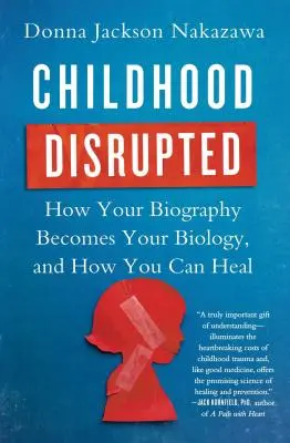 Narušené detstvo: Ako sa vaša biografia stáva vašou biológiou a ako sa môžete uzdraviť - Childhood Disrupted: How Your Biography Becomes Your Biology, and How You Can Heal