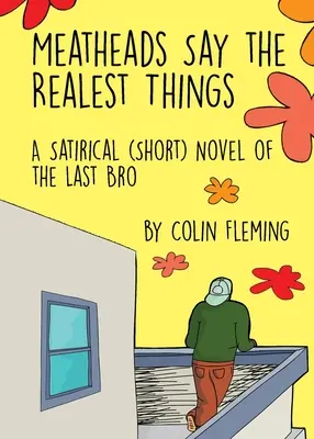 Meatheads Say the Realest Things: Satirický (krátky) román o poslednom bratovi - Meatheads Say the Realest Things: A Satirical (Short) Novel of the Last Bro