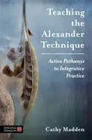 Vyučovanie Alexandrovej techniky: Aktívne cesty k integratívnej praxi - Teaching the Alexander Technique: Active Pathways to Integrative Practice