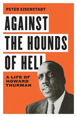 Proti pekelným psom: Život Howarda Thurmana - Against the Hounds of Hell: A Life of Howard Thurman