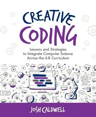 Kreatívne kódovanie: Učebnice a stratégie na integráciu informatiky v rámci učebných osnov 6-8 rokov - Creative Coding: Lessons and Strategies to Integrate Computer Science Across the 6-8 Curriculum