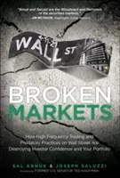 Rozbité trhy: Ako vysokofrekvenčné obchodovanie a dravé praktiky na Wall Street ničia dôveru investorov a vaše portfólio - Broken Markets: How High Frequency Trading and Predatory Practices on Wall Street Are Destroying Investor Confidence and Your Portfoli