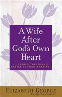 Žena podľa Božieho srdca: 12 vecí, na ktorých v manželstve naozaj záleží - A Wife After God's Own Heart: 12 Things That Really Matter in Your Marriage