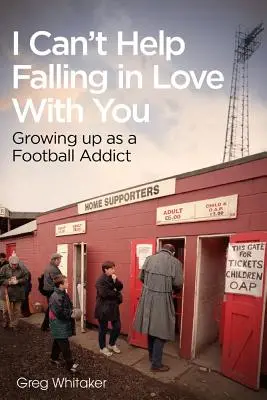 Nemôžem si pomôcť zamilovať sa: Vyrastať ako futbalový závislák - I Can't Help Falling in Love: Growing Up as a Football Addict