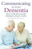 Komunikácia pri demencii: Ako hovoriť, počúvať, stimulovať a poskytovať útechu - Communicating Across Dementia: How to Talk, Listen, Provide Stimulation and Give Comfort