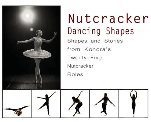 Luskáčik Tancujúce tvary: Tvarmi a príbehmi z dvadsiatich piatich rolí Luskáčika Konora - Nutcracker Dancing Shapes: Shapes and Stories from Konora's Twenty-Five Nutcracker Roles