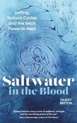 Slaná voda v krvi: Surfovanie, prírodné cykly a sila mora liečiť - Saltwater in the Blood: Surfing, Natural Cycles and the Sea's Power to Heal