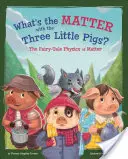 Čo je to za tri prasiatka? Rozprávková fyzika hmoty - What's the Matter with the Three Little Pigs?: The Fairy-Tale Physics of Matter