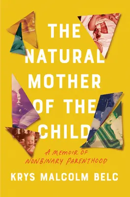 Prirodzená matka dieťaťa: Memoáre o nebinárnom rodičovstve - The Natural Mother of the Child: A Memoir of Nonbinary Parenthood