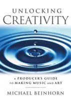 Odomykanie kreativity: Sprievodca producenta pri tvorbe hudby a umenia - Unlocking Creativity: A Producer's Guide to Making Music & Art