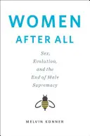 Ženy po všetkom - Sex, evolúcia a koniec nadvlády mužov (Konner Melvin (Emory University)) - Women After All - Sex, Evolution, and the End of Male Supremacy (Konner Melvin (Emory University))