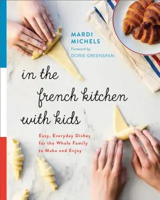 Vo francúzskej kuchyni s deťmi: Jednoduché každodenné jedlá pre celú rodinu - In the French Kitchen with Kids: Easy, Everyday Dishes for the Whole Family to Make and Enjoy