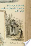 Otroctvo, detstvo a zrušenie otroctva na Jamajke v rokoch 1788-1838 - Slavery, Childhood, and Abolition in Jamaica, 1788-1838