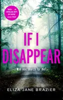 Ak zmiznem - Mrazivý a návykový triler so zvratom, pri ktorom vám spadne čeľusť - If I Disappear - A chilling and addictive thriller with a jaw-dropping twist