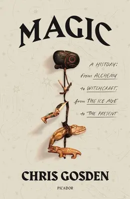 Mágia: dejiny: Od alchýmie po čarodejníctvo, od doby ľadovej po súčasnosť - Magic: A History: From Alchemy to Witchcraft, from the Ice Age to the Present