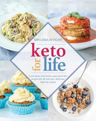 Keto na celý život: Vyzerajte lepšie, cíťte sa lepšie a sledujte, ako padá váha s viac ako 160 chutnými receptami s vysokým obsahom tuku - Keto for Life: Look Better, Feel Better, and Watch the Weight Fall Off with 160+ Delicious High-Fat Recipes