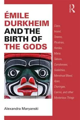 Emile Durkheim a zrod bohov - klany, incest, totemy, bratstvá, hordy, mana, tabu, korbáče, sodality, menštruačná krv, opice, ch - Emile Durkheim and the Birth of the Gods - Clans, Incest, Totems, Phratries, Hordes, Mana, Taboos, Corroborees, Sodalities, Menstrual Blood, Apes, Ch