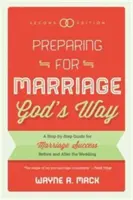 Príprava na manželstvo Božím spôsobom: Druhé vydanie príručky Krok za krokom pre úspešné manželstvo pred svadbou a po nej - Preparing for Marriage God's Way: A Step-By-Step Guide for Marriage Success Before and After the Wedding, Second Edition