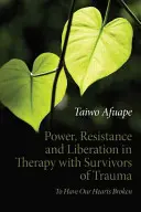 Moc, odpor a oslobodenie v terapii s osobami, ktoré prežili traumu: Zlomené srdcia - Power, Resistance and Liberation in Therapy with Survivors of Trauma: To Have Our Hearts Broken