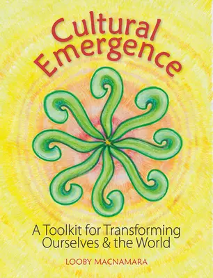 Kultúrna emergencia: Súbor nástrojov na premenu seba a sveta - Cultural Emergence: A Toolkit for Transforming Ourselves and the World