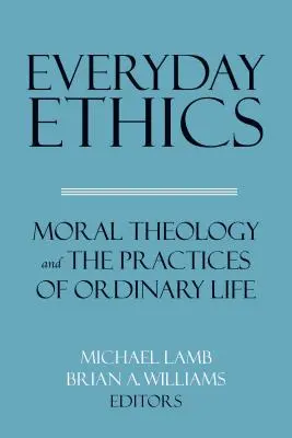 Etika všedného dňa: Morálna teológia a prax bežného života - Everyday Ethics: Moral Theology and the Practices of Ordinary Life