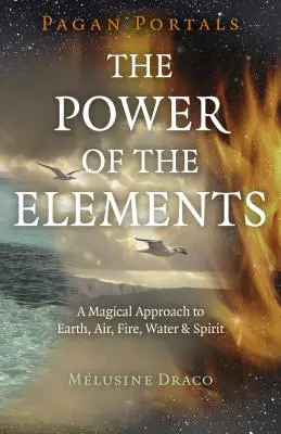 Pohanské portály - Sila živlov: Magický prístup k zemi, vzduchu, ohňu, vode a duchu - Pagan Portals - The Power of the Elements: The Magical Approach to Earth, Air, Fire, Water & Spirit